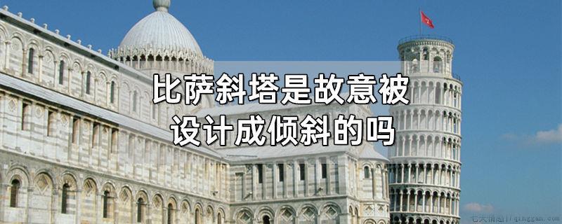 比萨斜塔是故意被设计成倾斜的吗