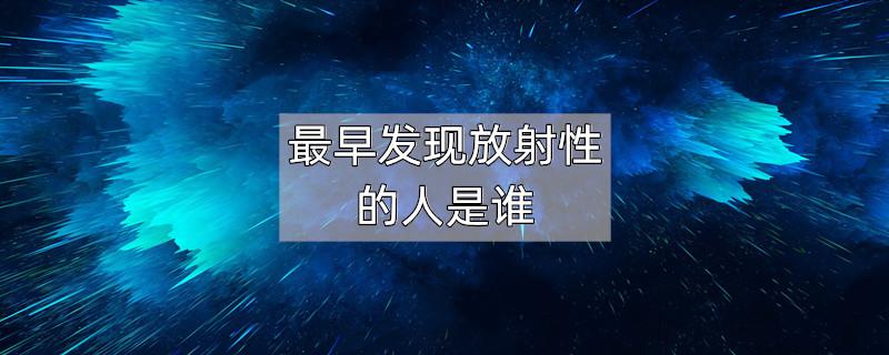 最早发现放射性的人是谁