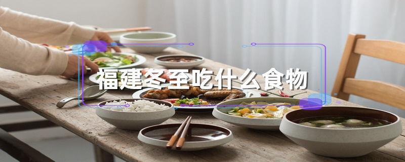 福建冬至吃什么食物
