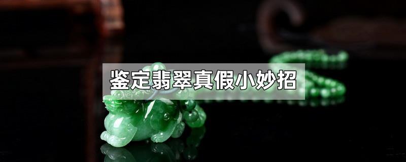 鉴定翡翠真假小妙招