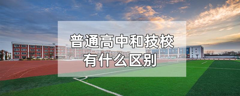 普通高中和技校有什么区别