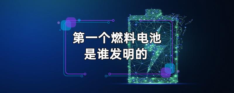 第一个燃料电池是谁发明的