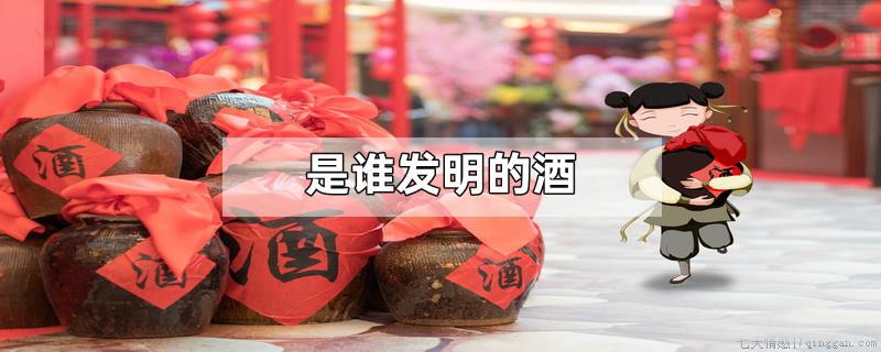 是谁发明的酒