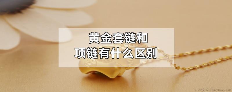 黄金套链和项链有什么区别