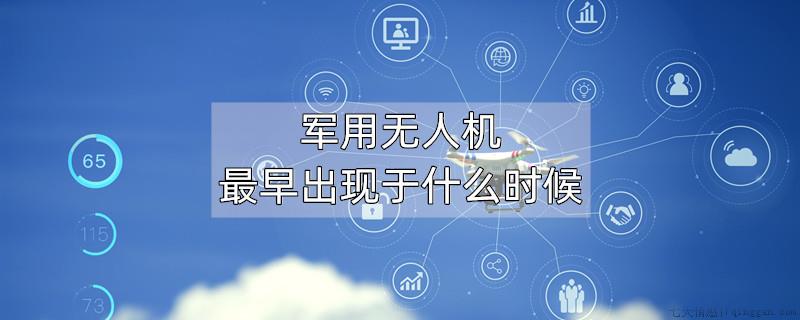 军用无人机最早出现于什么时候