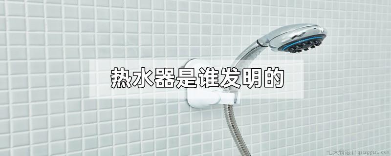 热水器是谁发明的