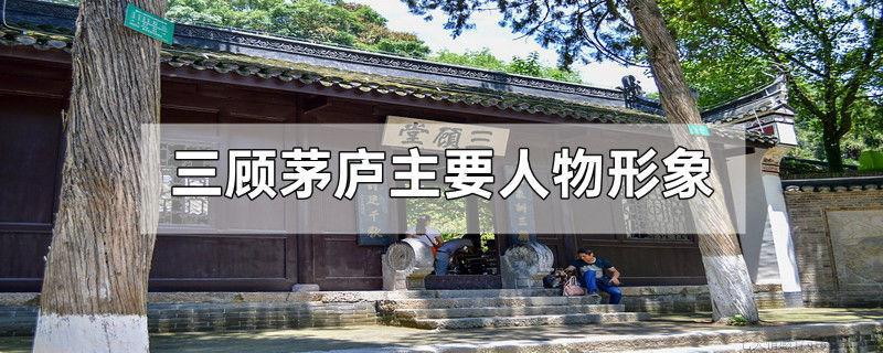 三顾茅庐主要人物形象