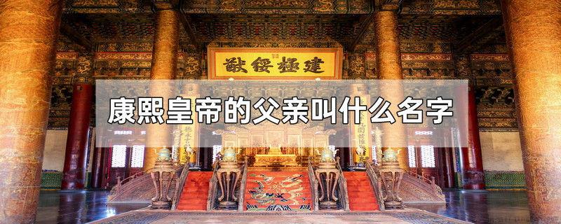 康熙皇帝的父亲叫什么名字