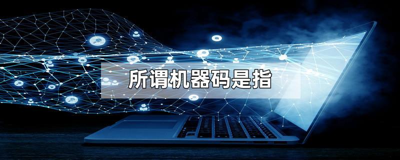 所谓机器码是指