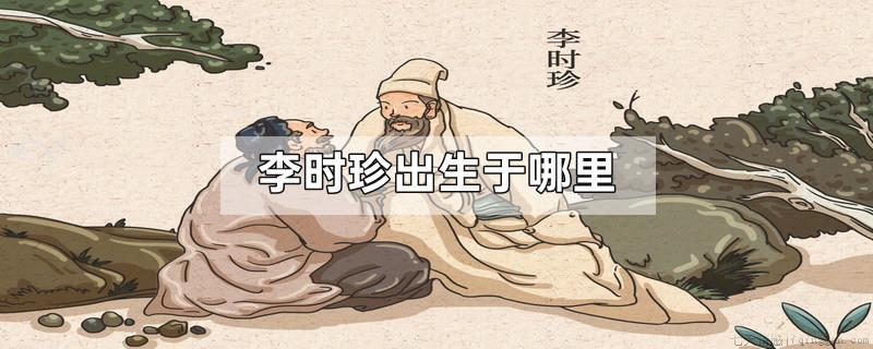 李时珍出生于哪里