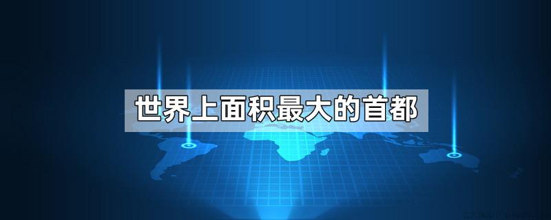 世界上面积最大的首都