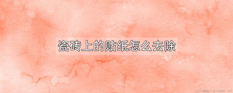 瓷砖上的贴纸怎么去除