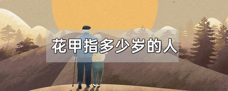 花甲指多少岁的人