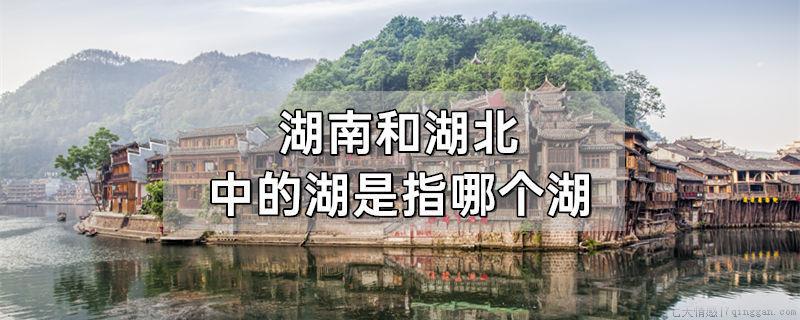 湖南和湖北中的湖是指哪个湖