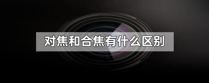对焦和合焦有什么区别