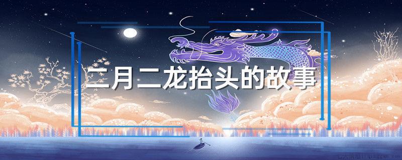二月二龙抬头的故事