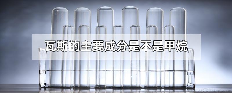 瓦斯的主要成分是不是甲烷