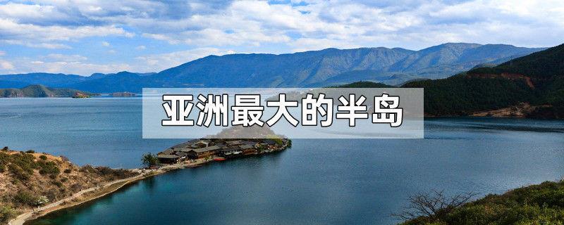 亚洲最大的半岛