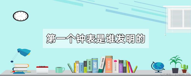第一个钟表是谁发明的