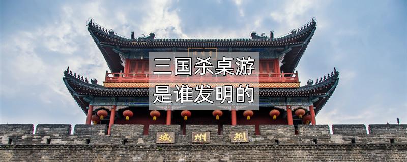 三国杀桌游是谁发明的