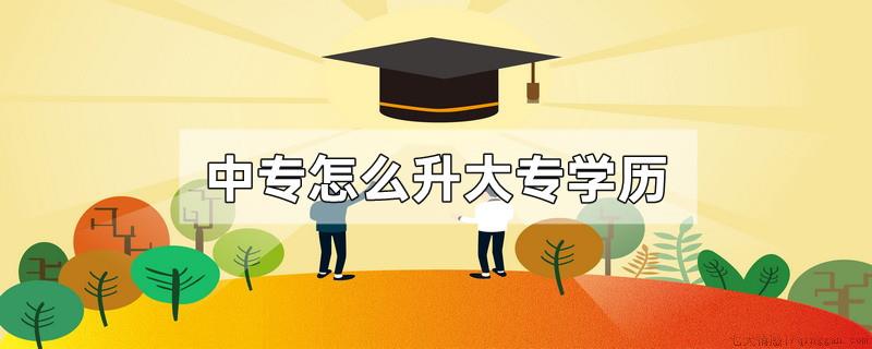 中专怎么升大专学历