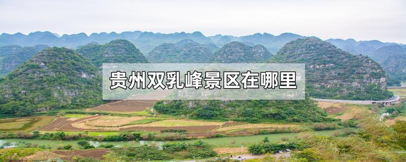 贵州双乳峰景区在哪里