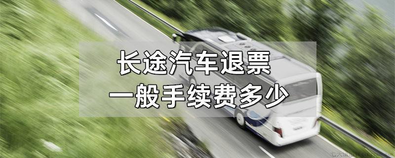 长途汽车退票一般手续费多少