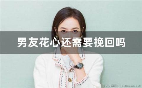 男友花心还需要挽回吗