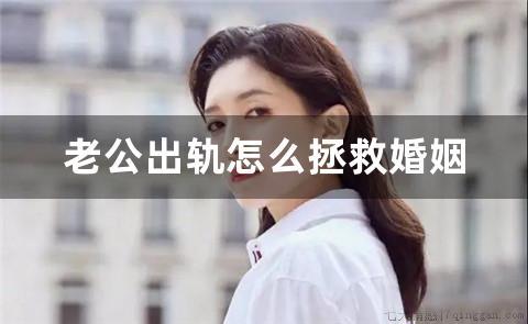 老公出轨怎么拯救婚姻