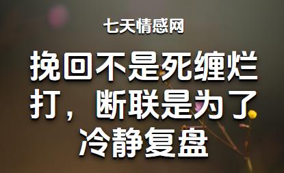 挽回不是死缠烂打，断联是为了冷静复盘