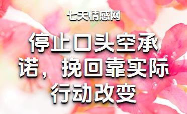 停止口头空承诺，挽回靠实际行动改变
