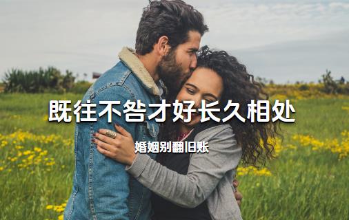 婚姻别翻旧账，既往不咎才好长久相处