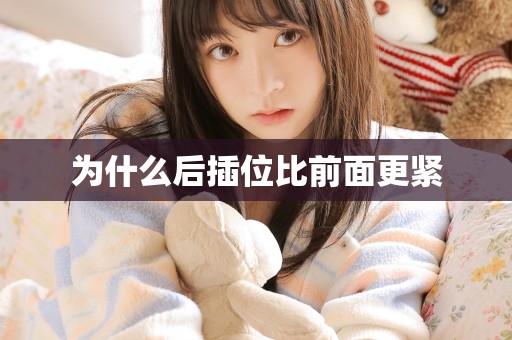 为什么后插位比前面更紧